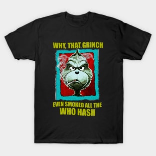 WHY, THAT GRINCH EVEN SMOKED ALL THE WHO HASH T-Shirt